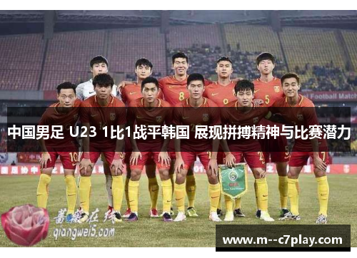 中国男足 U23 1比1战平韩国 展现拼搏精神与比赛潜力